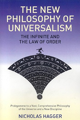 The New Philosophy of Universalism: The Infinite and the Law of Order Prolegomena to a Vast, Comprehensive Philosophy of the Universe and a New Discipline