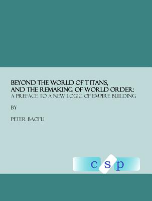 Beyond the World of Titans and the Remaking of World Order: A Preface to a New Logic of Empire Building