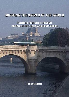 Showing the World to the World: Political Fictions in French Cinema of the 1990s and early 2000s