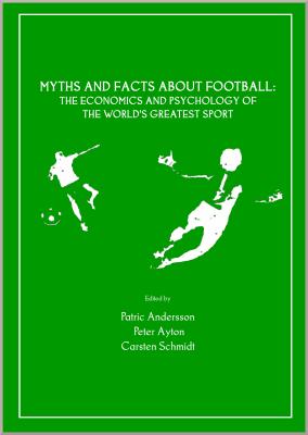 Myths and Facts about Football: The Economics and Psychology of the World's Greatest Sport