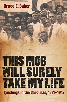 This Mob Will Surely Take My Life: Lynchings in the Carolinas, 1871-1947