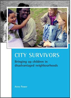 City survivors: Bringing up children in disadvantaged neighbourhoods (CASE Studies on Poverty, Place and Policy)
