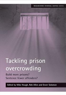 Tackling prison overcrowding: Build more prisons Sentence fewer offenders (Researching Criminal Justice)
