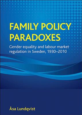 Family policy paradoxes: Gender equality and labour market regulation in Sweden, 1930-2010