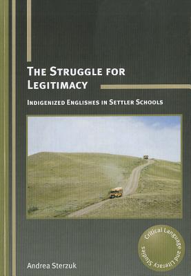 The Struggle for Legitimacy: Indigenized Englishes in Settler Schools (Critical Language and Literacy Studies, 12)