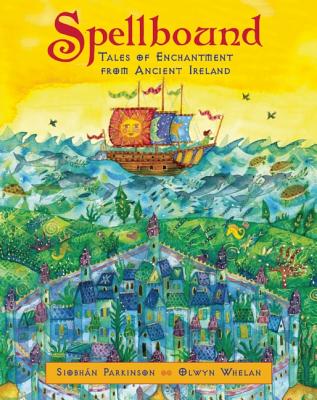 Spellbound: Tales of Enchantment from Ancient Ireland Parkinson, Siobhan and Whelan, Olwyn
