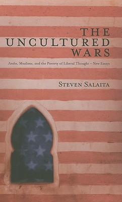 Image for The Uncultured Wars: Arabs, Muslims and the Poverty of Liberal Thought - New Essays