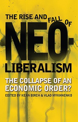 The Rise and Fall of Neoliberalism: The Collapse of an Economic Order