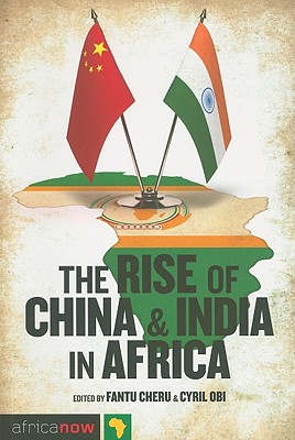 The Rise of China and India in Africa: Challenges, Opportunities and Critical Interventions (Africa Now)
