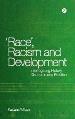 Race, Racism and Development: Interrogating history, discourse and practice
