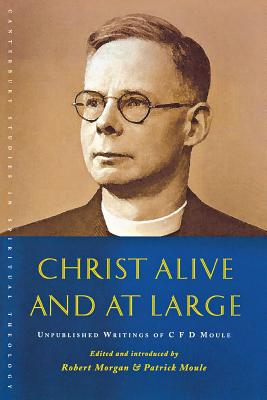 Christ Alive and at Large : The Unpublished Writings of C. F. D. Moule