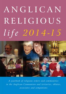 Anglican Religious Life 2014-2015: A Year Book of Religious Orders and Communities in the Anglican Communion, and Tertiaries, Oblates, Associates and Companion