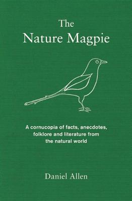 The Nature Magpie: A Cornucopia of Facts, Anecdotes, Folklore and Literature from the Natural World Image for The Nature Magpie: A Cornucopia of Facts, Anecdotes, Folklore and Literature from the Natural World