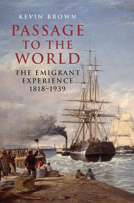 Passage to the World - the Emigrant Experience 1807-1939