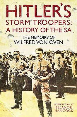 Hitlers Storm Troopers: A History of the SA: The Memoirs of Wilfred von Oven