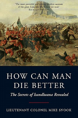 How Can Man Die Better: The Secrets of Isandlwana Revealed.