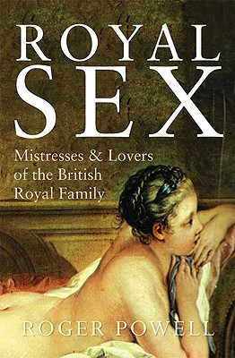 Royal Sex: Mistresses & Lovers of the British Royal Family