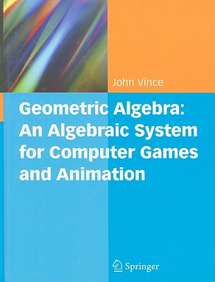 Geometric Algebra: An Algebraic System for Computer Games and Animation