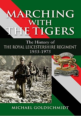 Marching with the Tigers: The History of the Royal Leicestershire Regiment 1955 1975