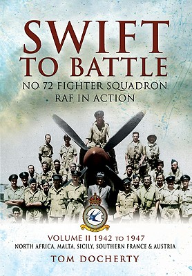 Swift to Battle: 72 Fighter Squadron RAF in Action: North Africa 1942-1947, North Africa, Malta, Sicily, Southern France and Austria v. 2