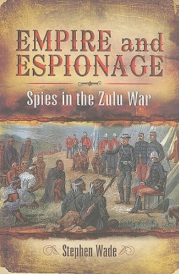 EMPIRE AND ESPIONAGE: SPIES IN THE ZULU WAR