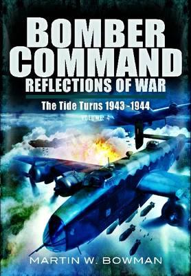 Bomber Command. Volume 4: The Tide Turns 1943 -1944 (Bomber Command Reflections of War)