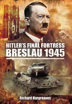 Hitler's Final Fortress: Breslau 1945.