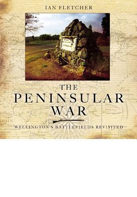 The Peninsular War: Wellingtons Battlefields Revisited