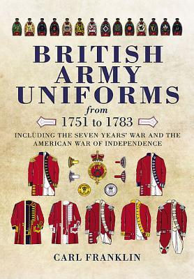 British Army Uniforms from 1751 to 1783: Including the Seven Years' War and the American War of Independence.