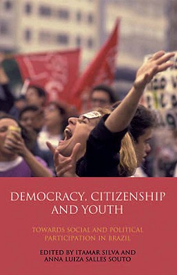 Democracy, Citizenship and Youth: Towards Social and Political Participation in Brazil (International Library of Political Studies)