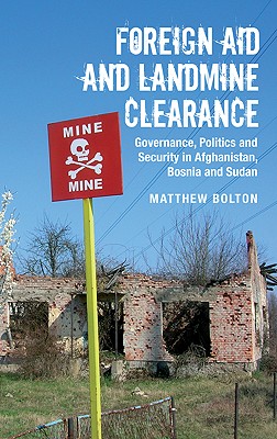 Foreign Aid and Landmine Clearance: Governance, Politics and Security in Afghanistan, Bosnia and Sudan (International Library of Post-War Reconstruction and Development)