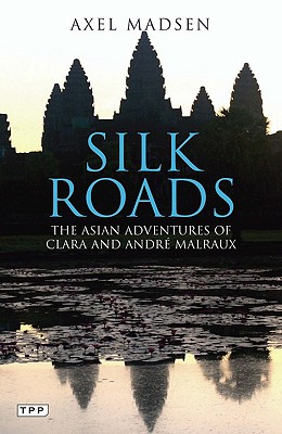Silk Roads: Asian Adventures of Clara and Andre Malraux (Tauris Parke Paperbacks)
