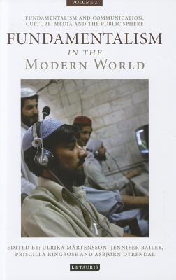 Fundamentalism in the Modern World Vol 2: Fundamentalism and Communication: Culture, Media and the Public Sphere (International Library of Political Studies)