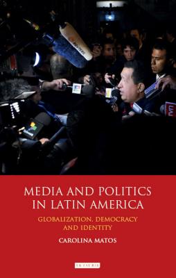 Media and Politics in Latin America (International Library of Political Studies)