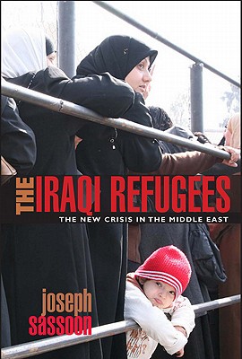 The Iraqi Refugees: The New Crisis in the Middle East (International Library of Migration Studies)