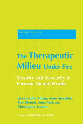 The Therapeutic Milieu Under Fire: Security and Insecurity in Forensic Mental Health (Forensic Focus)