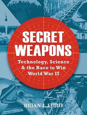 Secret Weapons: Technology, Science and the Race to Win World War II Ford, Brian J