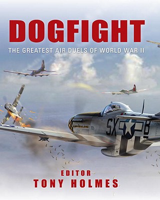 Dogfight. The Greatest Air Duels Of World War II