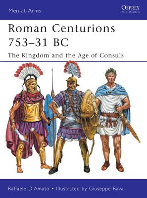 Roman Centurions 75331 BC: The Kingdom and the Age of Consuls (Men-at-Arms)