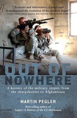 Out of Nowhere; A history of the military sniper, from the sharpshooter to Afghanistan.