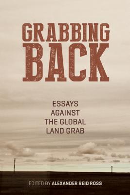 Grabbing Back: Essays Against the Global Land Grab