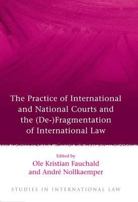 The Practice of International and National Courts and the (De-)Fragmentation of International Law (Studies in International Law)