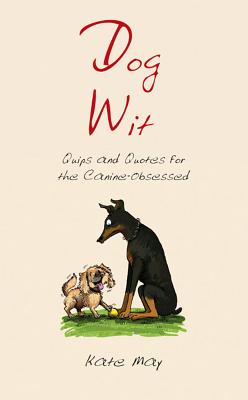Dog Wit: Quips and Quotes For the Canine - Obsessed May, Kate