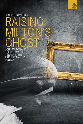 Raising Milton's Ghost: John Milton and the Sublime of Terror in the Early Romantic Period (The WISH List)