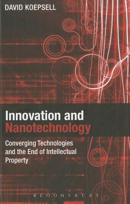 Innovation and Nanotechnology: Converging Technologies And The End of Intellectual Property