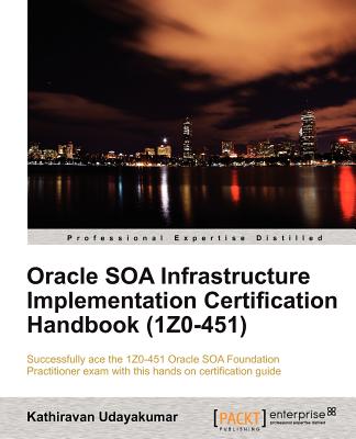 Oracle SOA Infrastructure Implementation Certification Handbook (1Z0-451) Image for Oracle SOA Infrastructure Implementation Certification Handbook (1Z0-451)