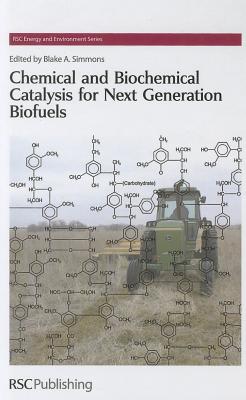 Chemical and Biochemical Catalysis for Next Generation Biofuels (Energy and Environment Series, Volume 4)