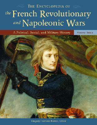 The Encyclopedia of the French Revolutionary and Napoleonic Wars: A Political, Social, and Military History - 3 Volume Set