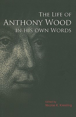 THE LIFE OF ANTHONY WOOD IN HIS OWN WORDS