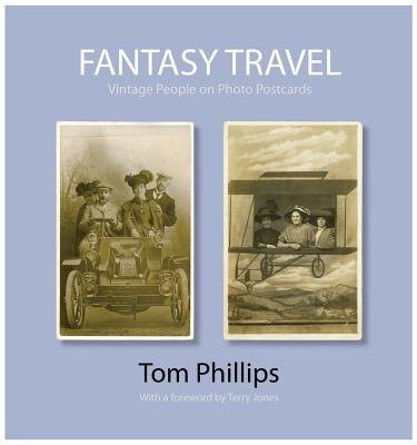Fantasy Travel: Vintage People on Photo Postcards (Photo Postcards from the Tom Phillips Archive)